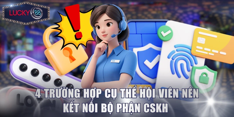 4 trường hợp cụ thể hội viên nên kết nối bộ phận CSKH