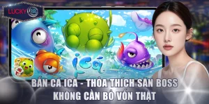 Bắn Cá ICA - Thỏa Thích Săn Boss Không Cần Bỏ Vốn Thật