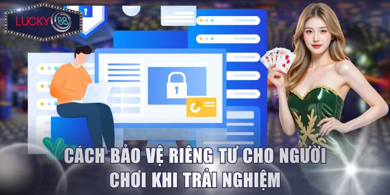 Cách bảo vệ riêng tư cho người chơi khi trải nghiệm