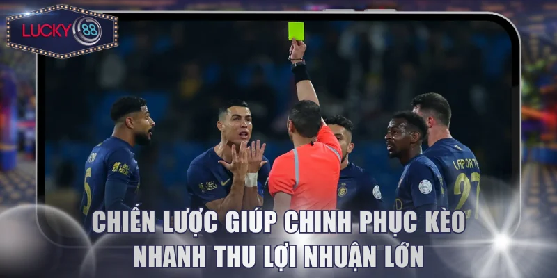 Chiến lược giúp chinh phục kèo nhanh thu lợi nhuận lớn