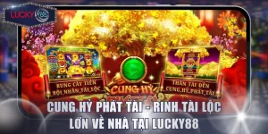 Cung Hỷ Phát Tài - Rinh Tài Lộc Lớn Về Nhà Tại Lucky88