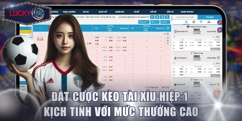 Đặt cược kèo Tài Xỉu hiệp 1 kịch tính với mức thưởng cao