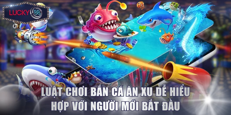 Luật chơi bắn cá ăn xu dễ hiểu hợp với người mới bắt đầu