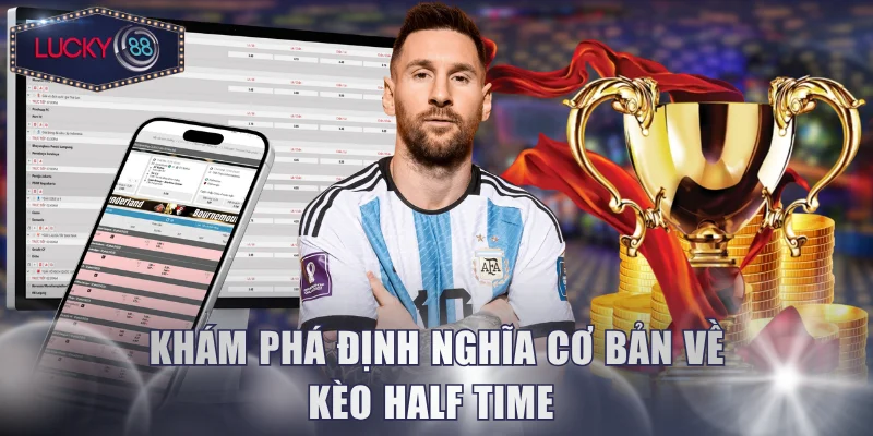 Khám phá định nghĩa cơ bản về kèo half time