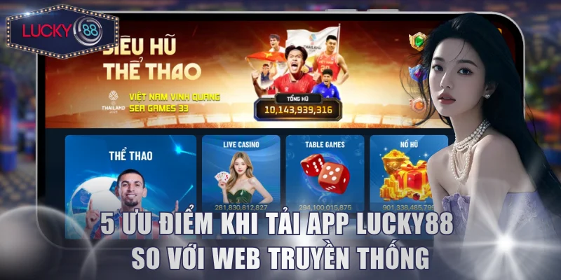 Khám phá ưu điểm khi tải app Lucky88 so với web truyền thống