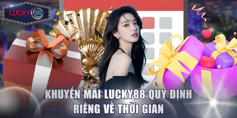 Khuyến mãi Lucky88 quy định riêng về thời gian