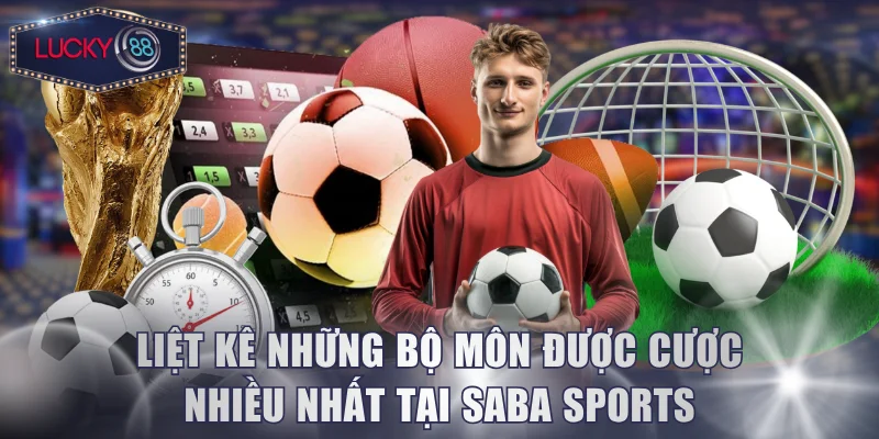Liệt kê những bộ môn được cược nhiều nhất tại Saba Sports