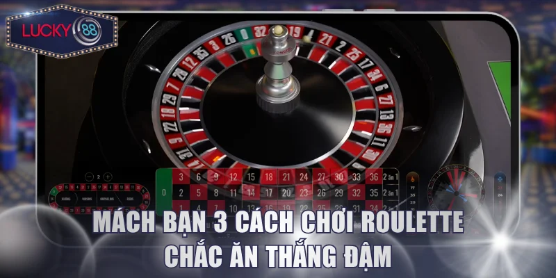Mách bạn 3 cách chơi Roulette chắc ăn thắng đậm