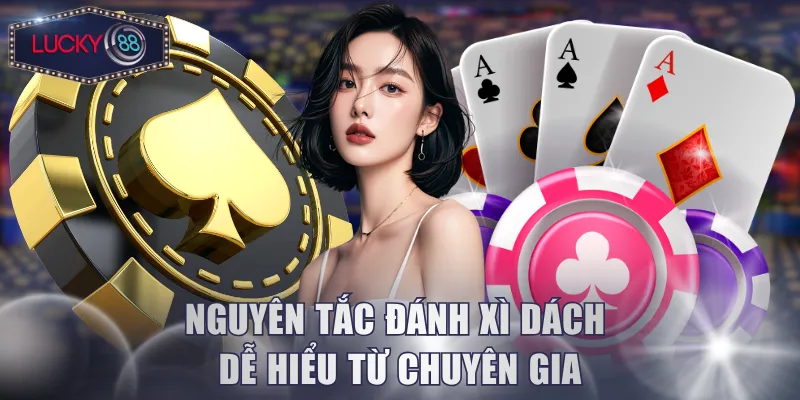 Nguyên tắc đánh Xì Dách dễ hiểu từ chuyên gia
