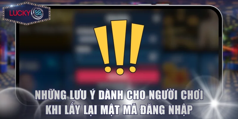 Những lưu ý dành cho người chơi khi lấy lại mật mã đăng nhập
