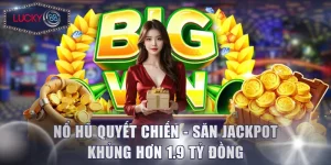 Nổ Hũ Quyết Chiến - Săn Jackpot Khủng Hơn 1.9 Tỷ Đồng