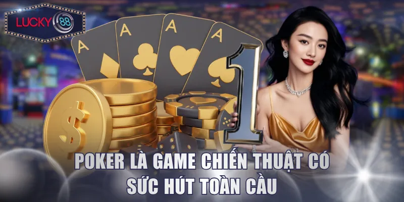 Poker là game chiến thuật có sức hút toàn cầu
