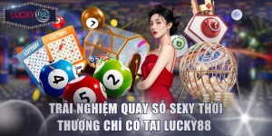 Trải Nghiệm Quay Số Sexy Thời Thượng Chỉ Có Tại Lucky88 