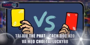 Tài Xỉu Thẻ Phạt - Cách Đọc Kèo Và Mẹo Chơi Tại Lucky88