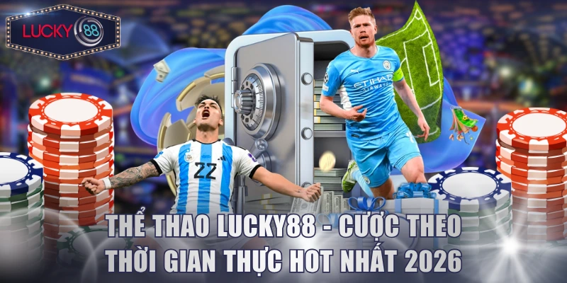 Thể Thao Lucky88 - Cược Theo Thời Gian Thực Hot Nhất 2026