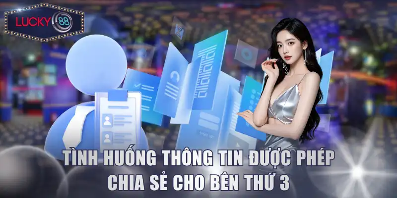 Tình huống thông tin được phép chia sẻ cho bên thứ 3