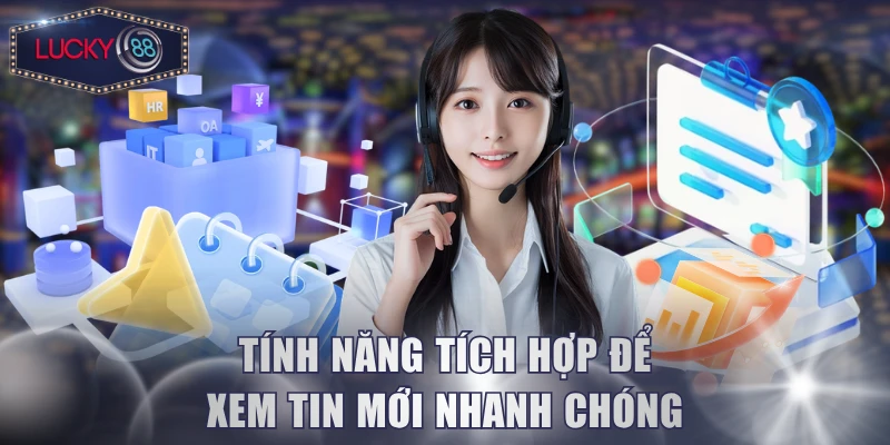 Tính năng tích hợp để xem tin mới nhanh chóng