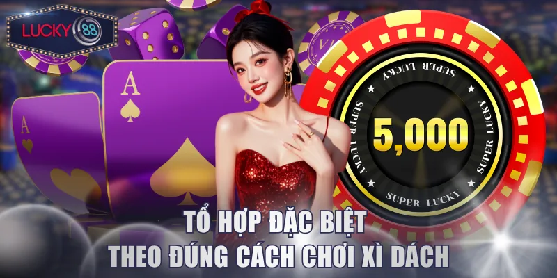 Tổ hợp đặc biệt theo đúng cách chơi Xì Dách