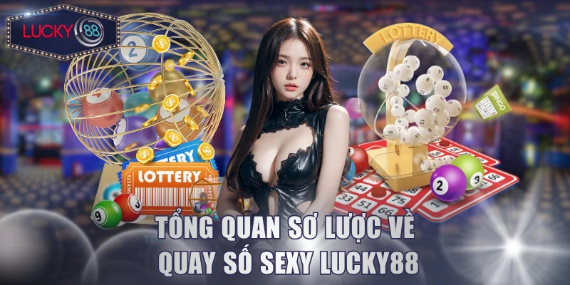 Tổng quan sơ lược về quay số sexy Lucky88