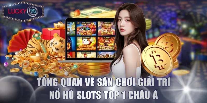 Tổng quan về sân chơi giải trí nổ hũ slots top 1 châu Á