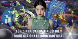 Top 5 Nhà Cái Uy Tín Có Điểm Đánh Giá Chất Lượng Cao Nhất