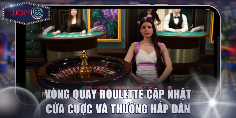 Vòng quay Roulette cập nhật cửa cược và thưởng hấp dẫn