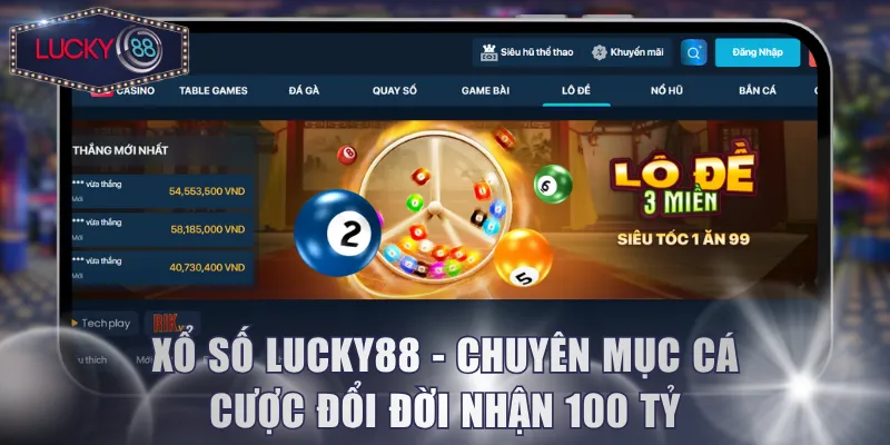 Xổ Số Lucky88 - Chuyên Mục Cá Cược Đổi Đời Nhận 100 Tỷ