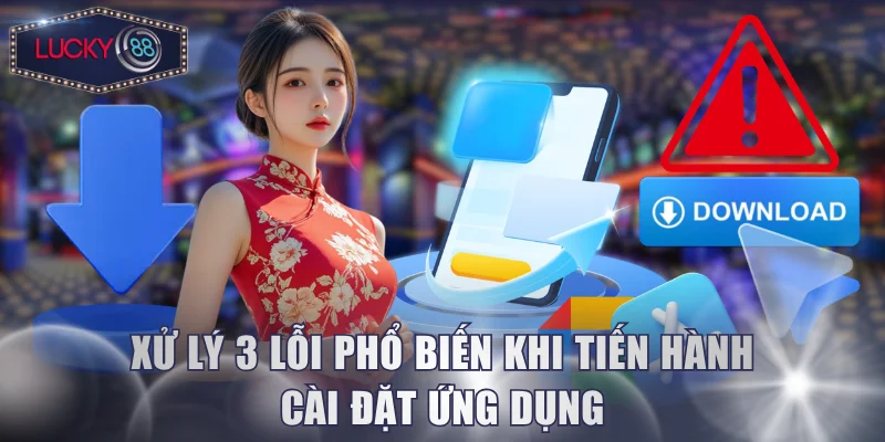 Xử lý 3 lỗi phổ biến khi tiến hành cài đặt ứng dụng