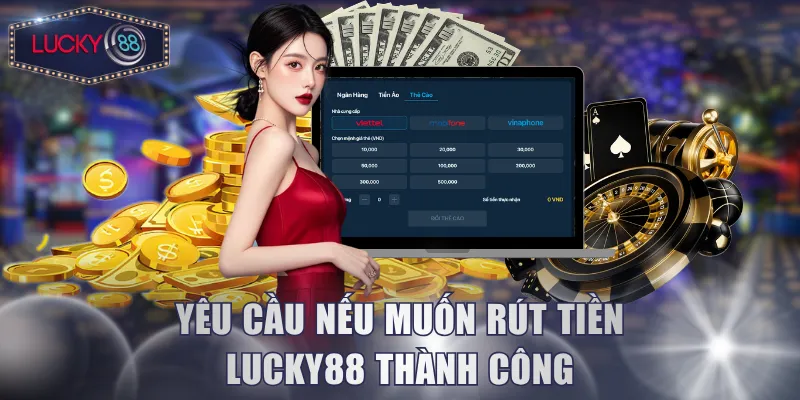Yêu cầu nếu muốn rút tiền Lucky88 thành công